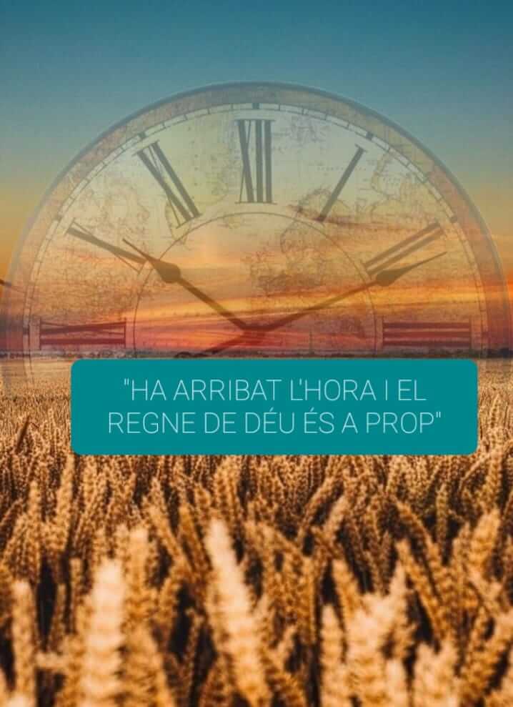 "HA ARRIBAT L'HORA I EL REGNE DE DÉU ÉS A PROP."